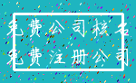 免费公司核名_免费注册公司