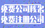 免费公司核名_免费注册公司