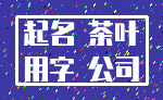 起名 茶叶_用字 公司