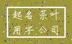 起名 茶叶_用字 公司