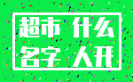 超市 什么_名字 人开