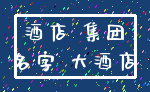 酒店 集团_名字 大酒店