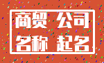 商贸 公司_名称 起名