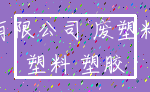 有限公司 废塑料_塑料 塑胶