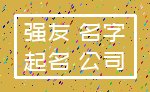 强友 名字_起名 公司