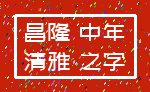 昌隆 中年_清雅 之字