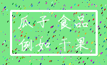 瓜子 食品_例如 干果