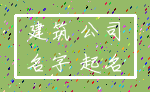 建筑 公司_名字 起名